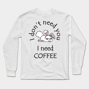 I Don't Need You I Need Coffee Cute Funny Bunny Black Long Sleeve T-Shirt